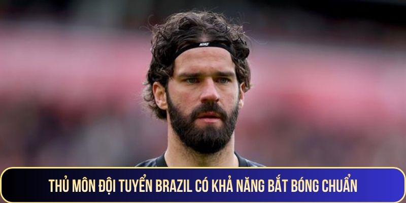 Thủ môn đội tuyển Brazil có khả năng bắt bóng chuẩn