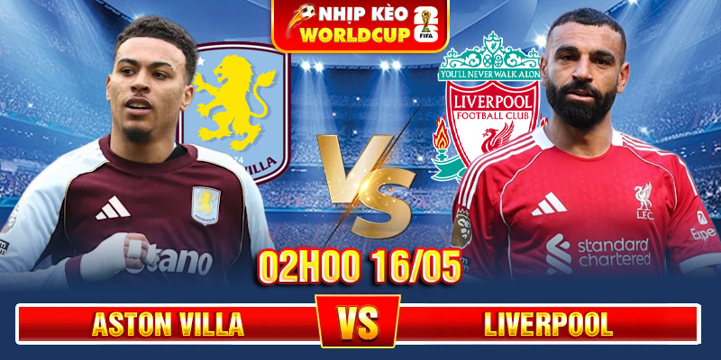 Soi Kèo Aston Villa Vs Liverpool 02h00 16/05 – Ngoại Hạng Anh